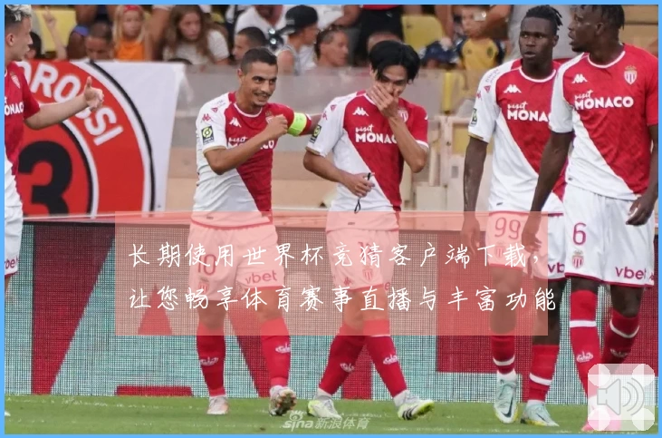 长期使用世界杯竞猜客户端下载，让您畅享体育赛事直播与丰富功能体验