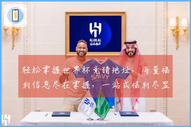 轻松掌握世界杯竞猜地址，海量福利信息尽在掌握，一站式福利尽显